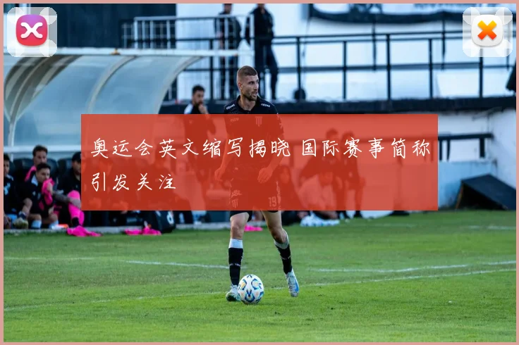 奥运会英文缩写揭晓 国际赛事简称引发关注